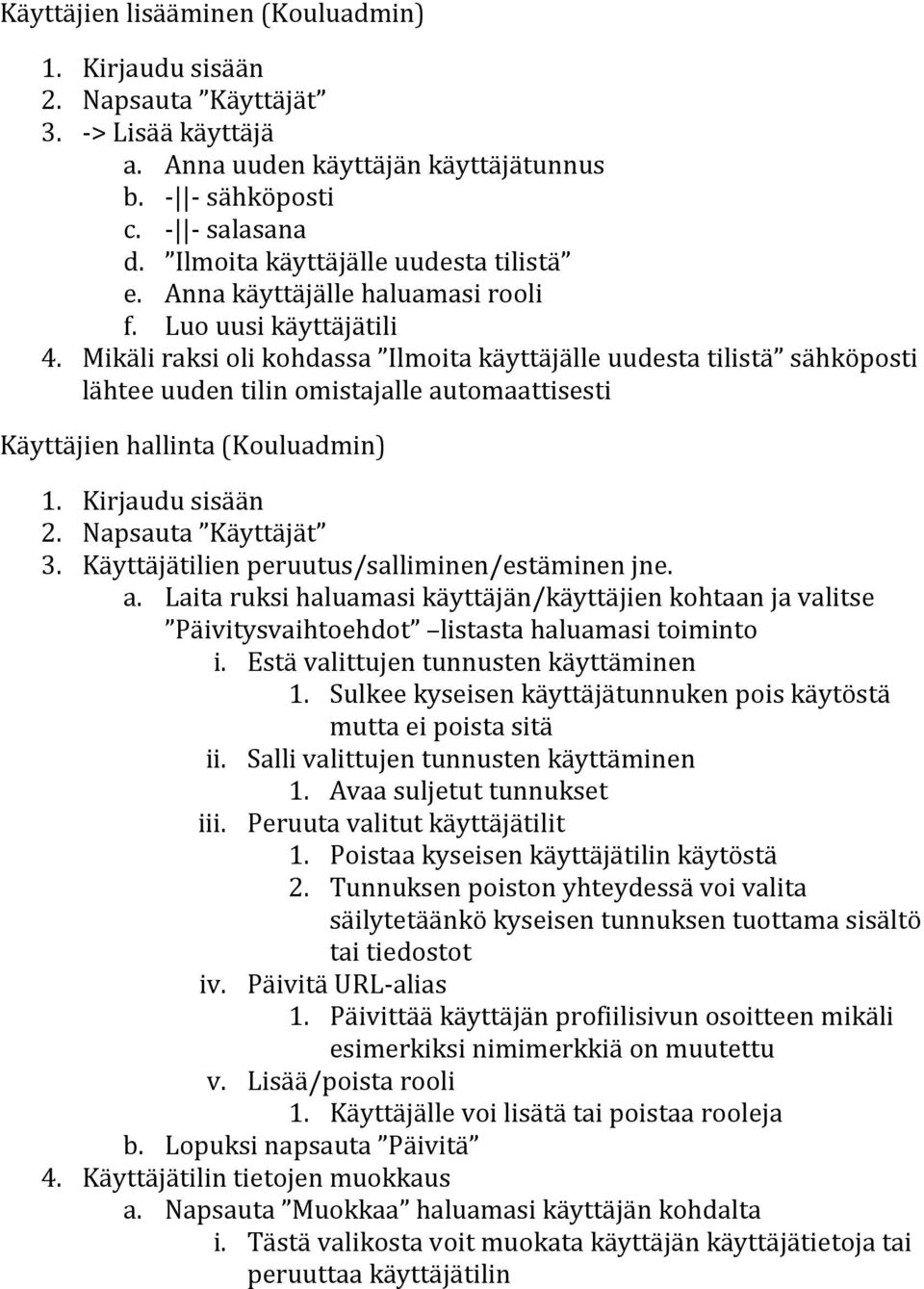 Mikäli raksi oli kohdassa Ilmoita käyttäjälle uudesta tilistä sähköposti lähtee uuden tilin omistajalle automaattisesti Käyttäjien hallinta (Kouluadmin) 1. Kirjaudu sisään 2. Napsauta Käyttäjät 3.