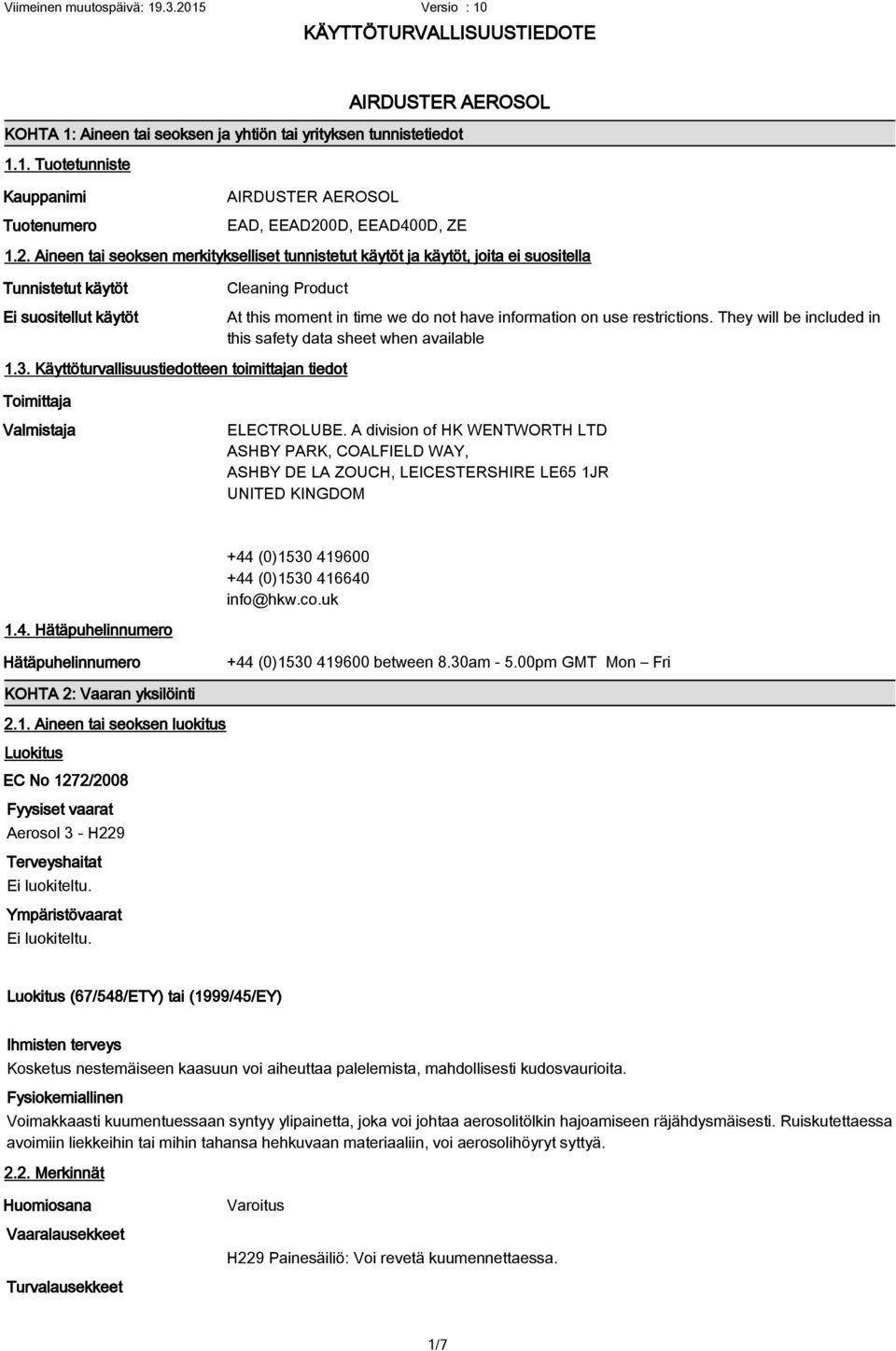 Aineen tai seoksen merkitykselliset tunnistetut käytöt ja käytöt, joita ei suositella Tunnistetut käytöt Ei suositellut käytöt Cleaning Product At this moment in time we do not have information on