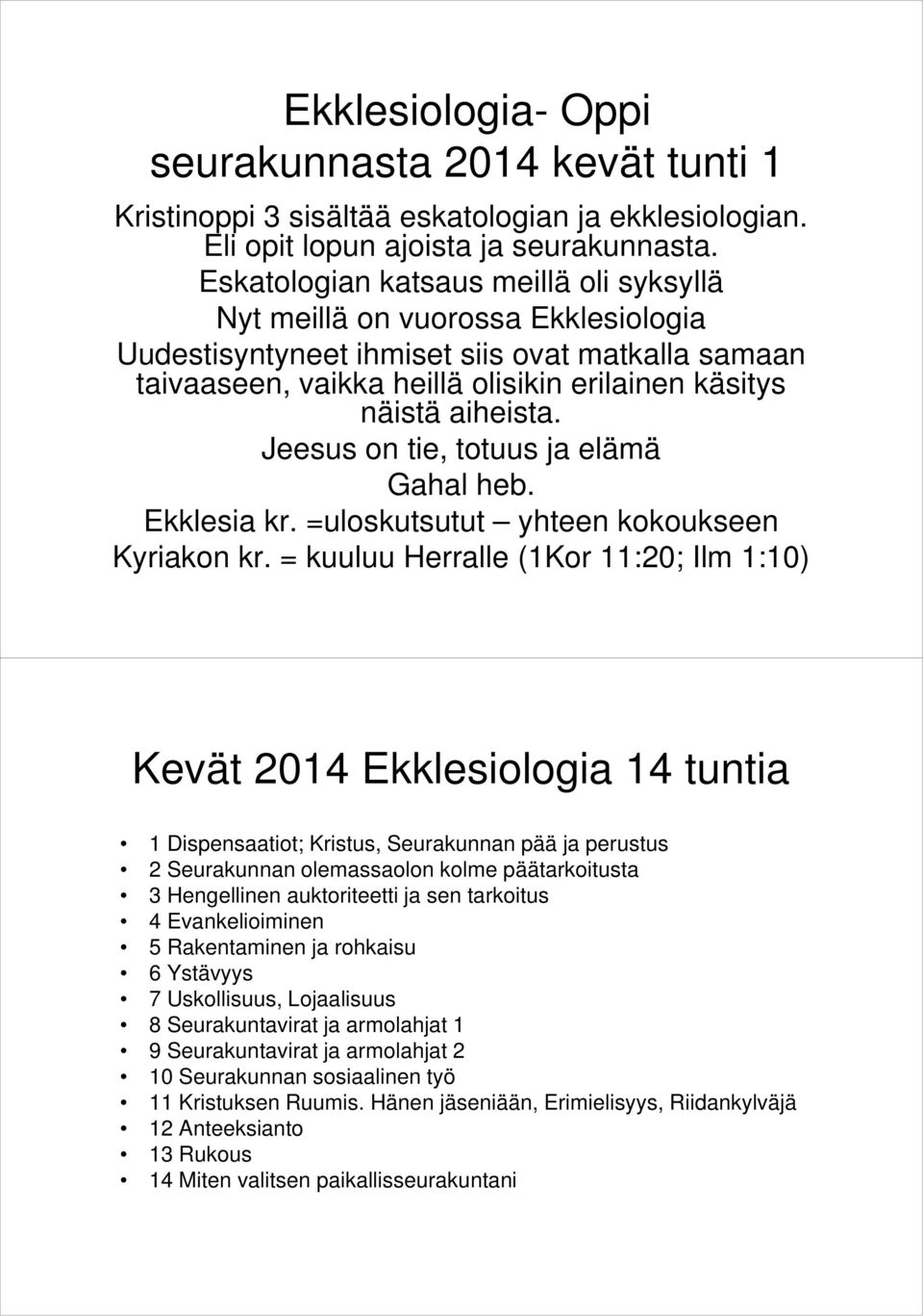 Jeesus on tie, totuus ja elämä Gahal heb. Ekklesia kr. =uloskutsutut yhteen kokoukseen Kyriakon kr.
