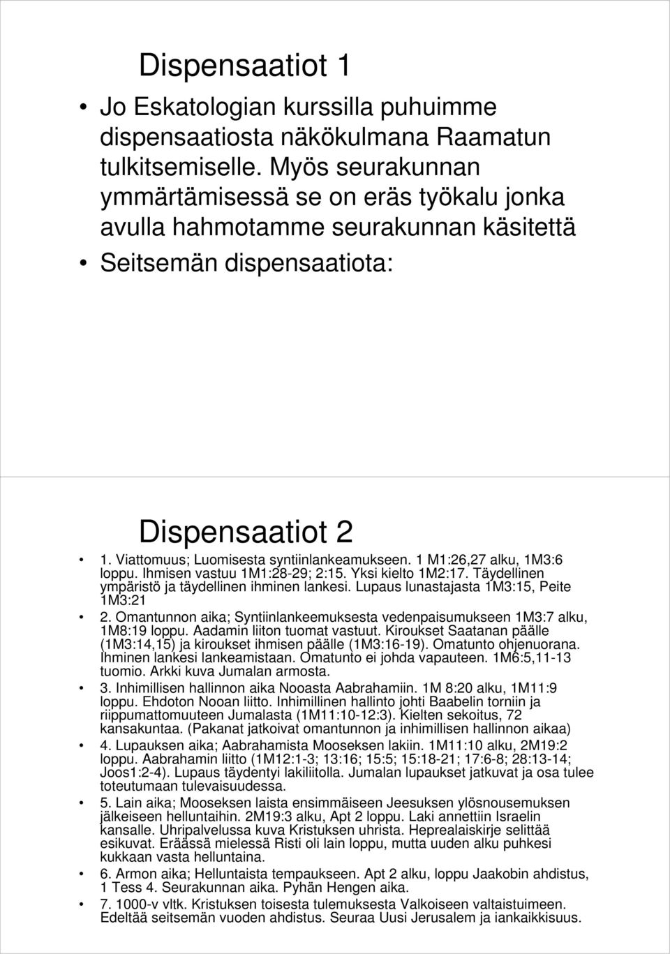 1 M1:26,27 alku, 1M3:6 loppu. Ihmisen vastuu 1M1:28-29; 2:15. Yksi kielto 1M2:17. Täydellinen ympäristö ja täydellinen ihminen lankesi. Lupaus lunastajasta 1M3:15, Peite 1M3:21 2.