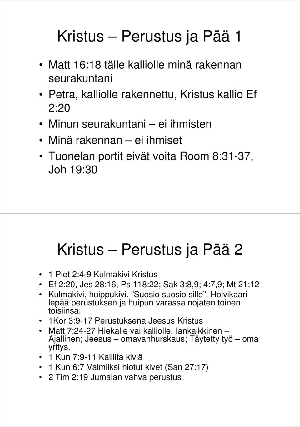 Kulmakivi, huippukivi. Suosio suosio sille. Holvikaari lepää perustuksen ja huipun varassa nojaten toinen toisiinsa.