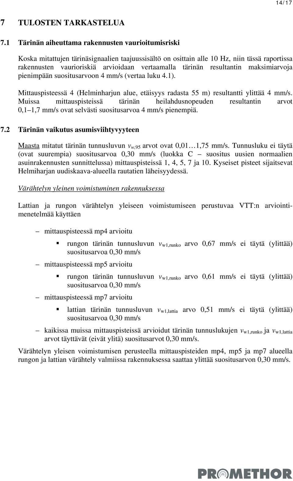 resultantin maksimiarvoja pienimpään suositusarvoon mm/s (vertaa luku.). Mittauspisteessä (Helminharjun alue, etäisyys radasta m) resultantti ylittää mm/s.