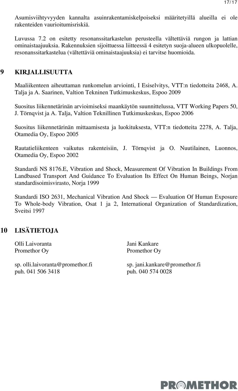 Rakennuksien sijoittuessa liitteessä esitetyn suoja-alueen ulkopuolelle, resonanssitarkastelua (vältettäviä ominaistaajuuksia) ei tarvitse huomioida.