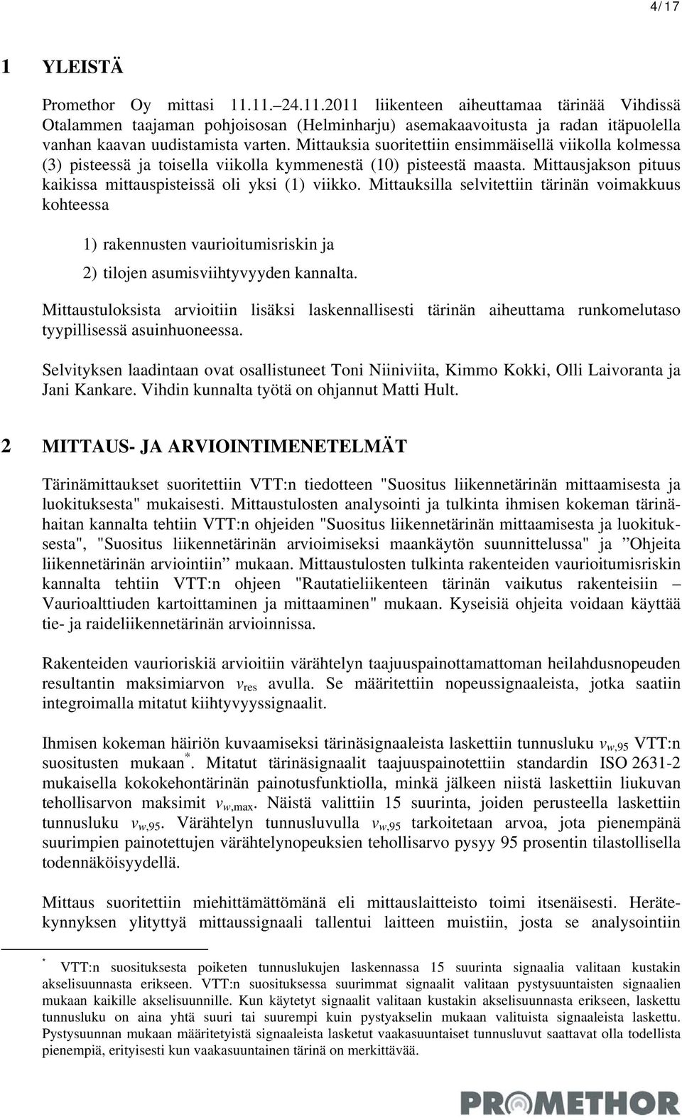 Mittauksilla selvitettiin tärinän voimakkuus kohteessa ) rakennusten vaurioitumisriskin ja 2) tilojen asumisviihtyvyyden kannalta.