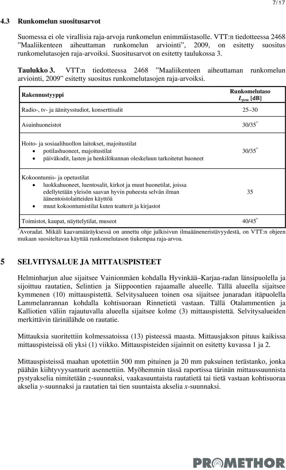 VTT:n tiedotteessa 26 Maaliikenteen aiheuttaman runkomelun arviointi, 09 esitetty suositus runkomelutasojen raja-arvoiksi.