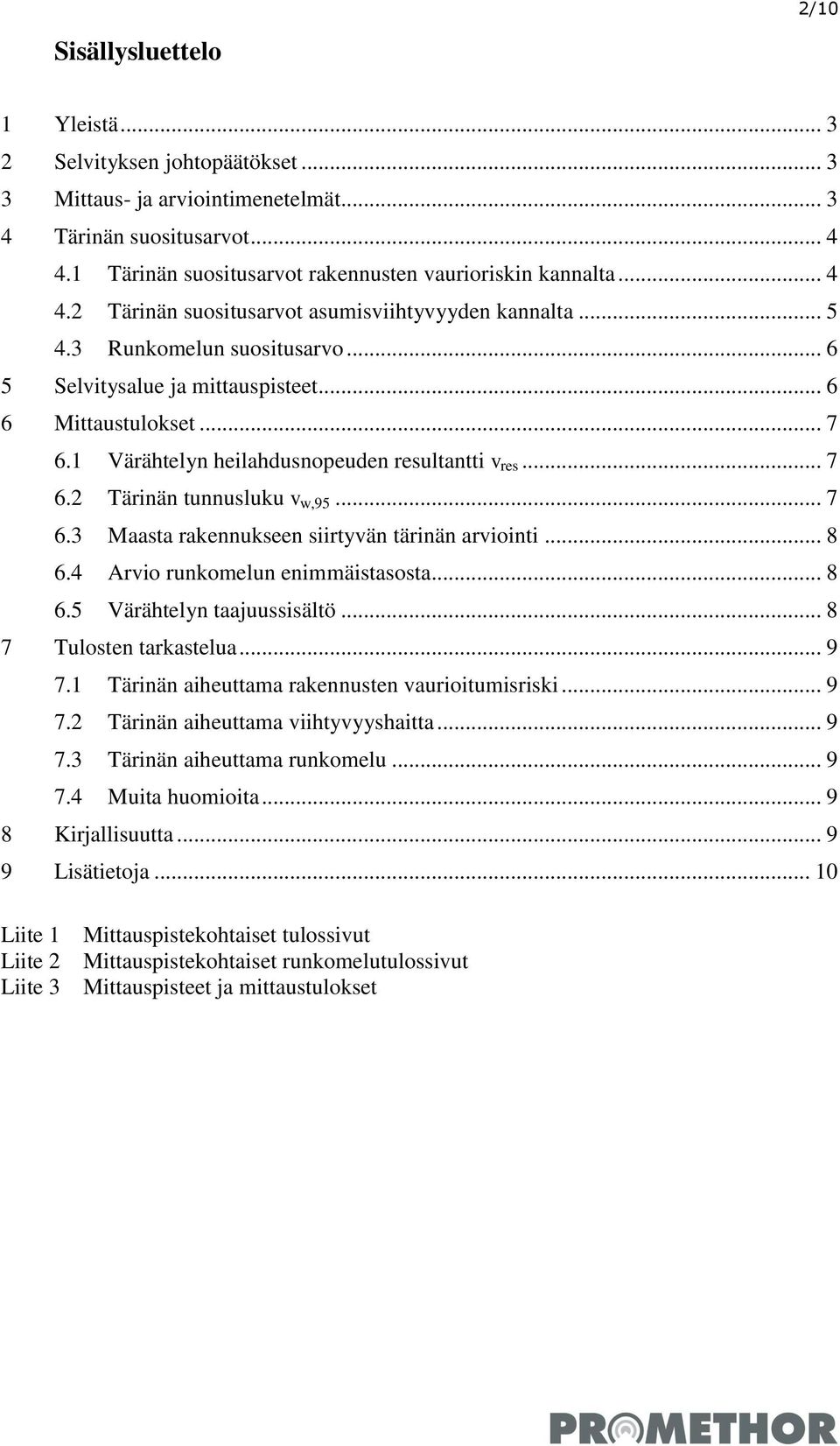 1 Värähtelyn heilahdusnopeuden resultantti v res... 7 6.2 Tärinän tunnusluku v w,95... 7 6.3 Maasta rakennukseen siirtyvän tärinän arviointi... 8 6.4 Arvio runkomelun enimmäistasosta... 8 6.5 Värähtelyn taajuussisältö.