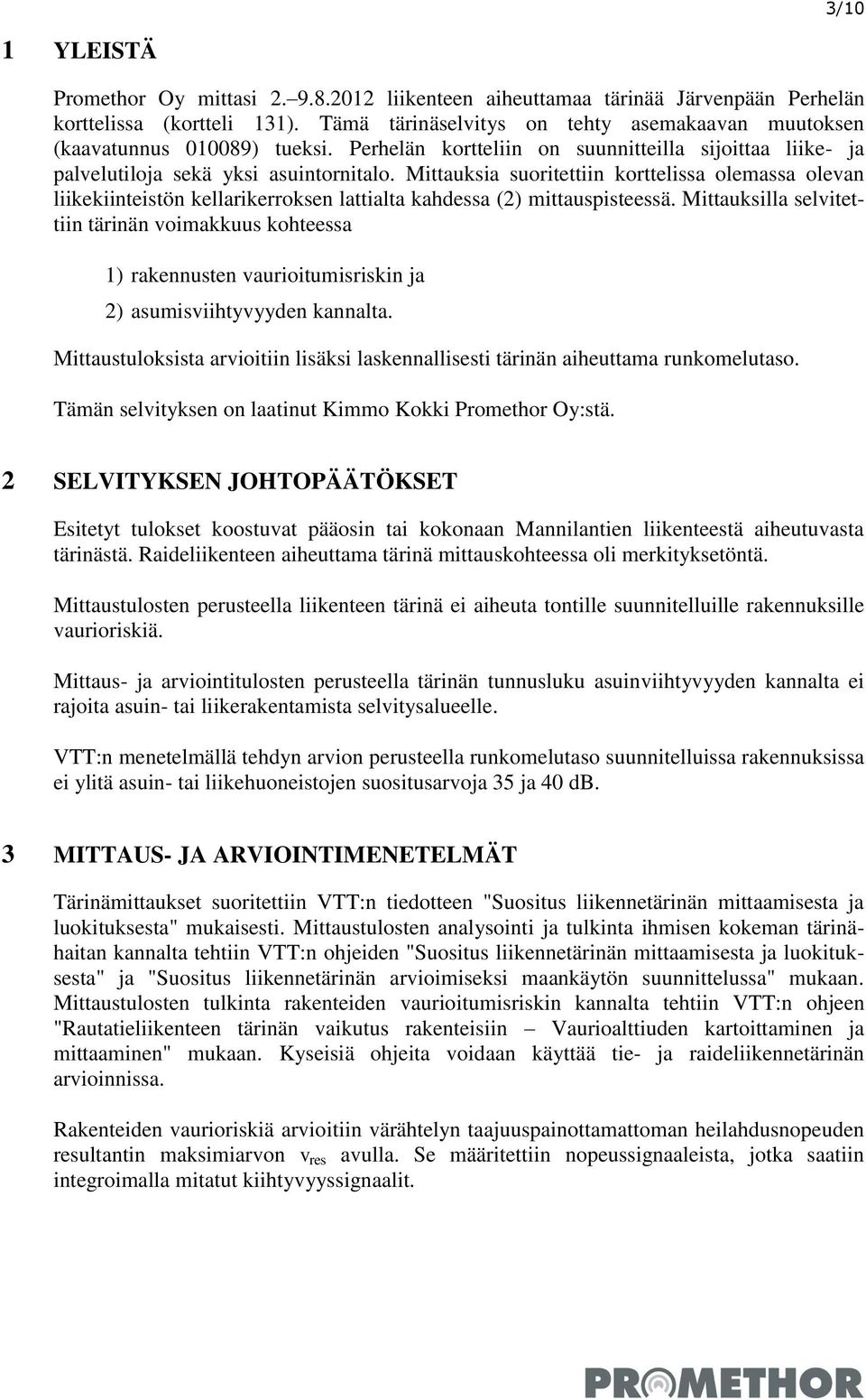Mittauksia suoritettiin korttelissa olemassa olevan liikekiinteistön kellarikerroksen lattialta kahdessa (2) mittauspisteessä.