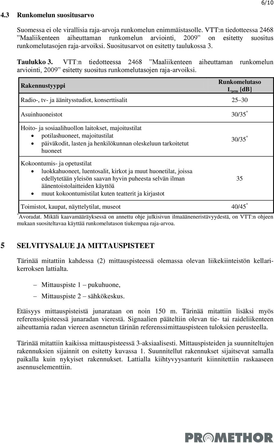 VTT:n tiedotteessa 2468 Maaliikenteen aiheuttaman runkomelun arviointi, 2009 esitetty suositus runkomelutasojen raja-arvoiksi.