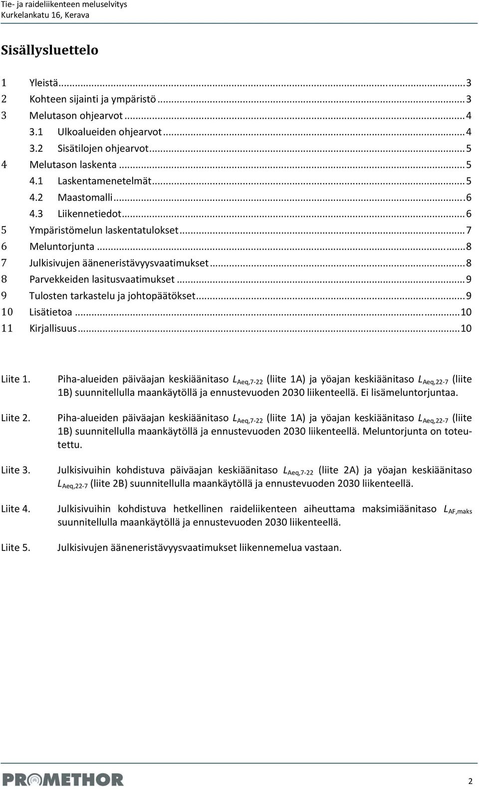 .. 8 7 Julkisivujen ääneneristävyysvaatimukset... 8 8 Parvekkeiden lasitusvaatimukset... 9 9 Tulosten tarkastelu ja johtopäätökset... 9 10 Lisätietoa... 10 11 Kirjallisuus... 10 Liite 1. Liite 2.