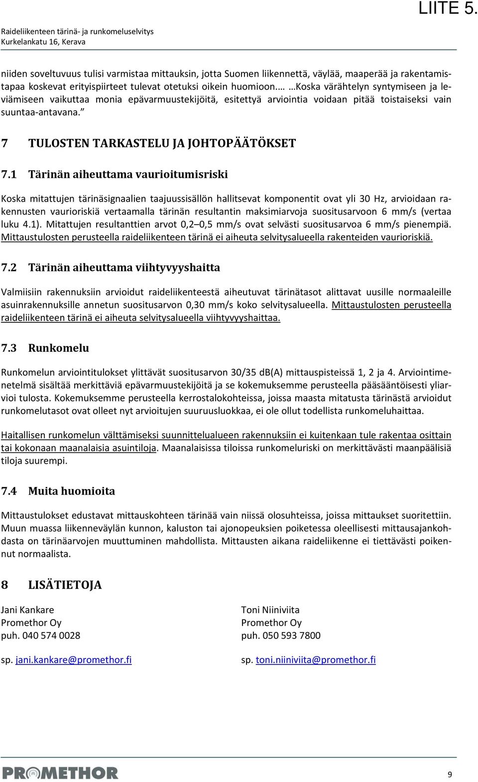 oikein huomioon. Koska värähtelyn syntymiseen ja leviämiseen vaikuttaa monia epävarmuustekijöitä, esitettyä arviointia voidaan pitää toistaiseksi vain suuntaa antavana.