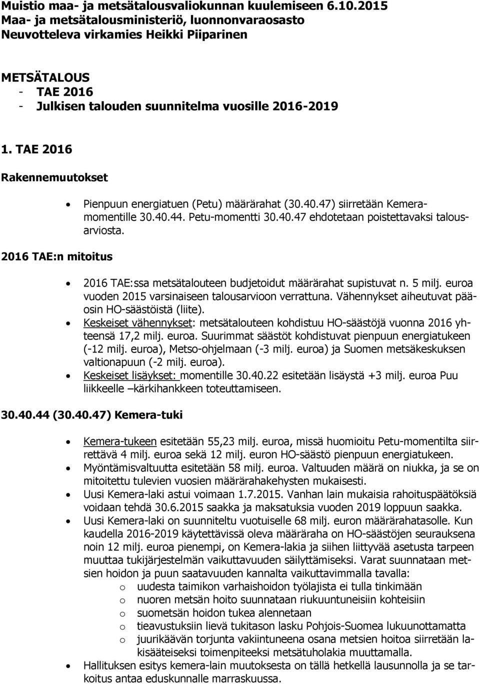 TAE 2016 Rakennemuutokset Pienpuun energiatuen (Petu) määrärahat (30.40.47) siirretään Kemeramomentille 30.40.44. Petu-momentti 30.40.47 ehdotetaan poistettavaksi talousarviosta.