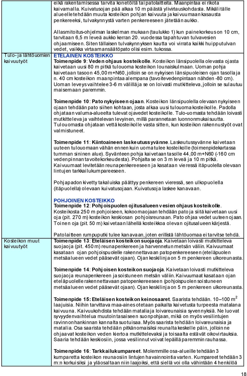 Tulo- ja lähtöuomien kaivuutyöt Allasmitoitus-ohjelman laskelman mukaan (taulukko 1) kun painekorkeus on 10 cm, tarvitaan 6,5 m leveä aukko kerran 20. vuodessa tapahtuvan tulvavesien ohjaamiseen.