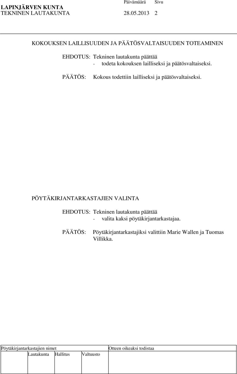 todeta kokouksen lailliseksi ja päätösvaltaiseksi. Kokous todettiin lailliseksi ja päätösvaltaiseksi.