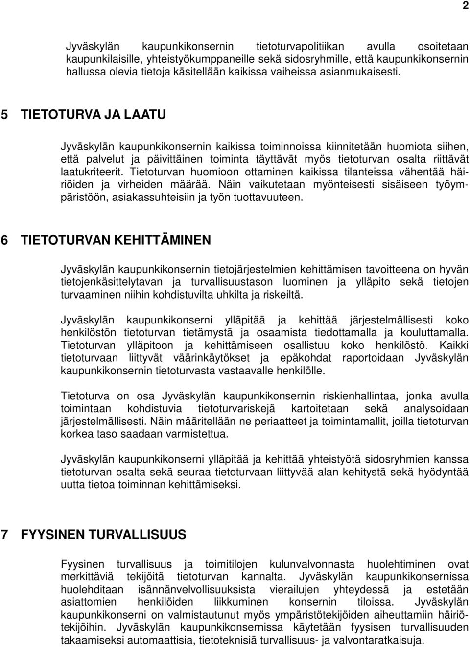 5 TIETOTURVA JA LAATU Jyväskylän kaupunkikonsernin kaikissa toiminnoissa kiinnitetään huomiota siihen, että palvelut ja päivittäinen toiminta täyttävät myös tietoturvan osalta riittävät