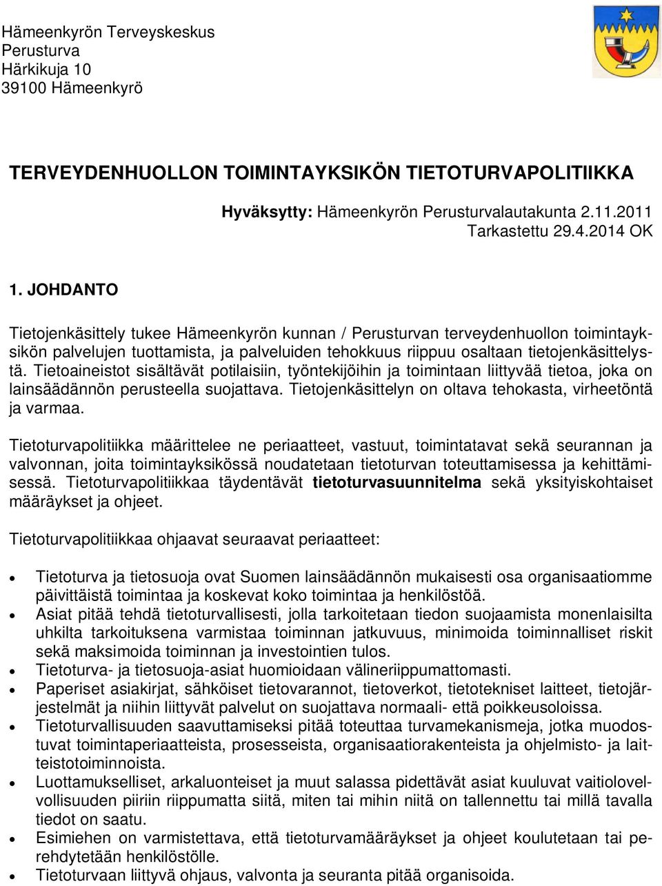 Tietoaineistot sisältävät potilaisiin, työntekijöihin ja toimintaan liittyvää tietoa, joka on lainsäädännön perusteella suojattava. Tietojenkäsittelyn on oltava tehokasta, virheetöntä ja varmaa.