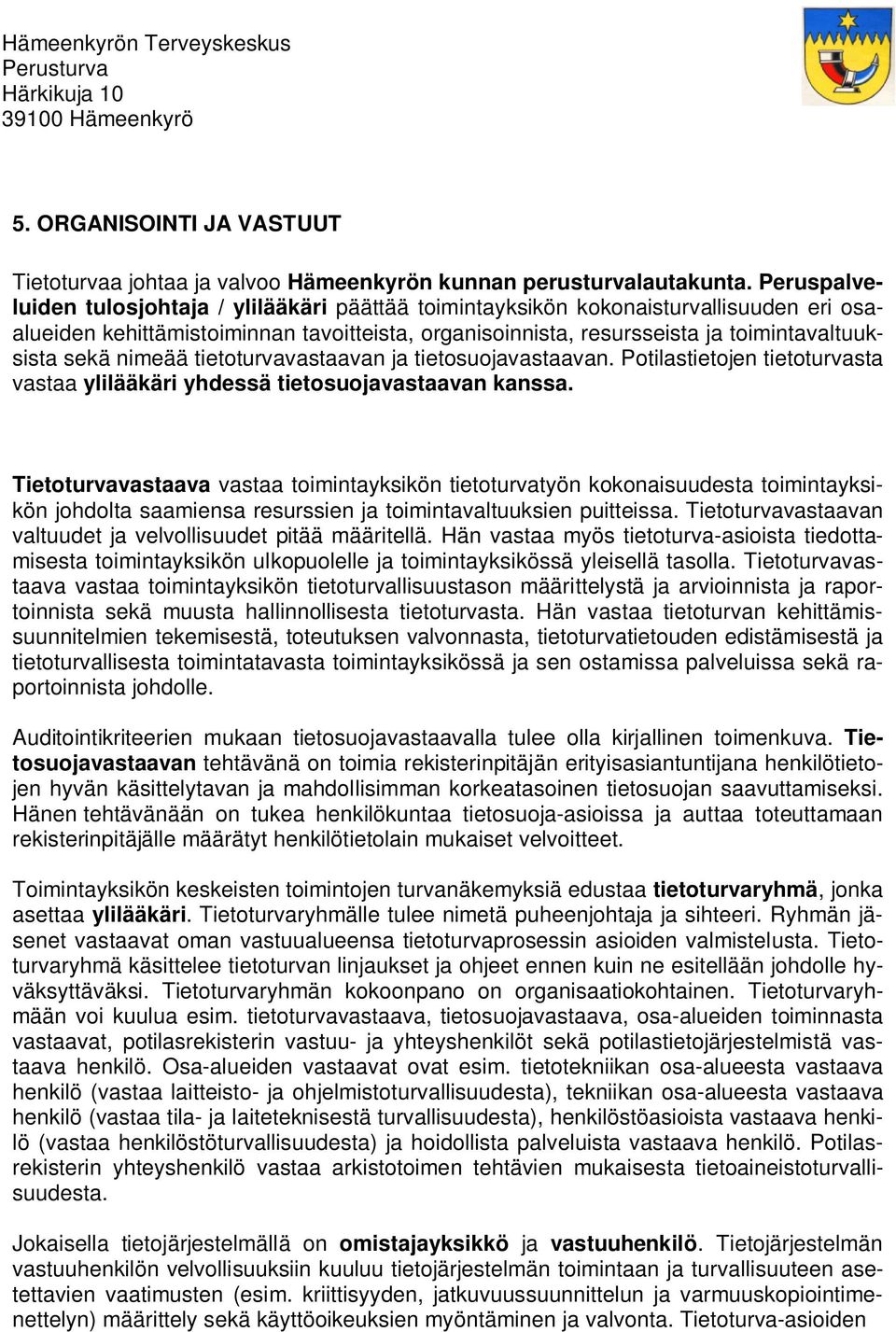 nimeää tietoturvavastaavan ja tietosuojavastaavan. Potilastietojen tietoturvasta vastaa ylilääkäri yhdessä tietosuojavastaavan kanssa.