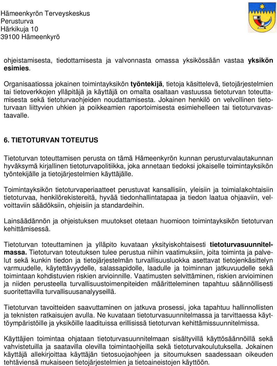 tietoturvaohjeiden noudattamisesta. Jokainen henkilö on velvollinen tietoturvaan liittyvien uhkien ja poikkeamien raportoimisesta esimiehelleen tai tietoturvavastaavalle. 6.