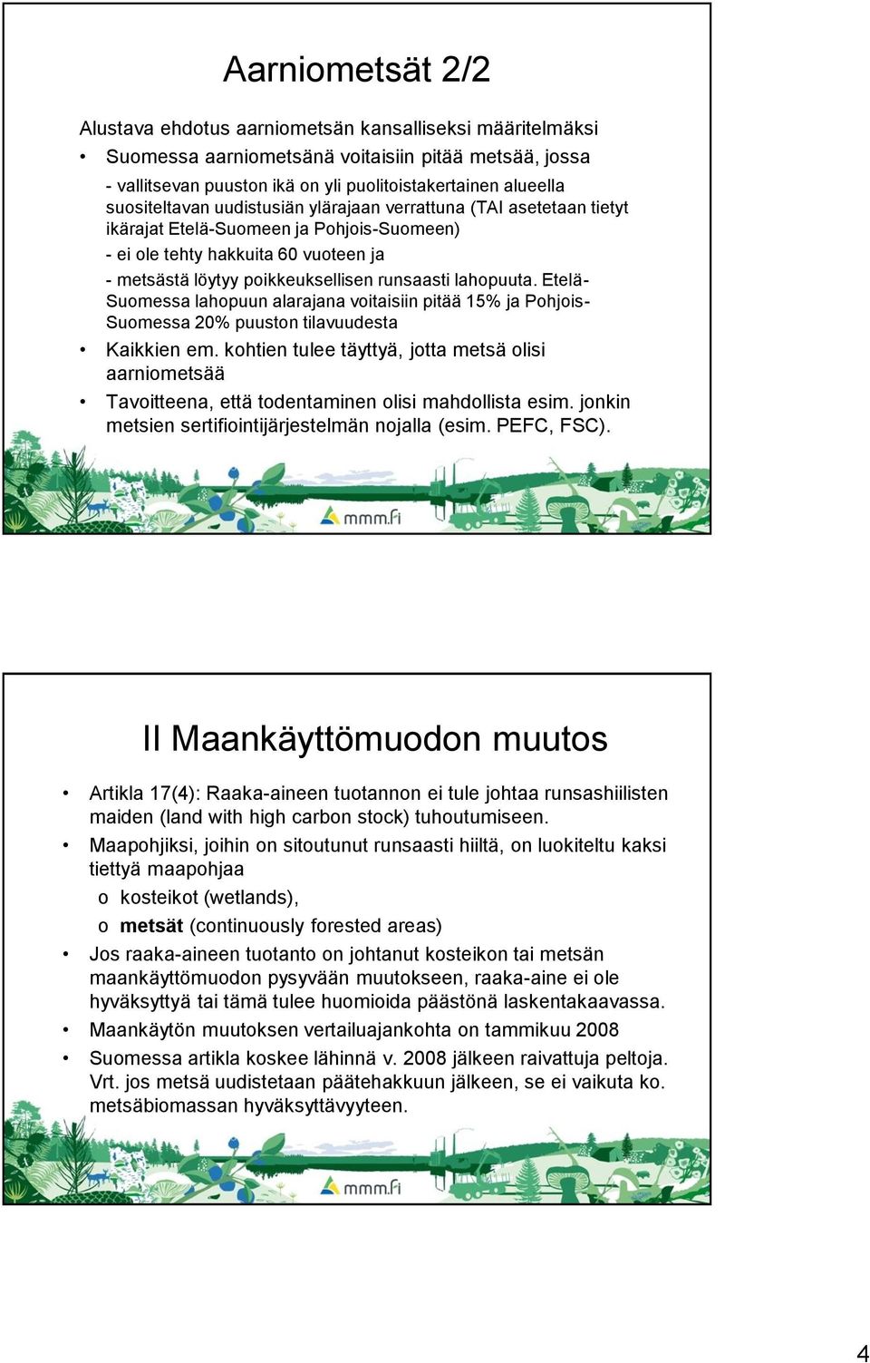 lahopuuta. Etelä- Suomessa lahopuun alarajana voitaisiin pitää 15% ja Pohjois- Suomessa 20% puuston tilavuudesta Kaikkien em.