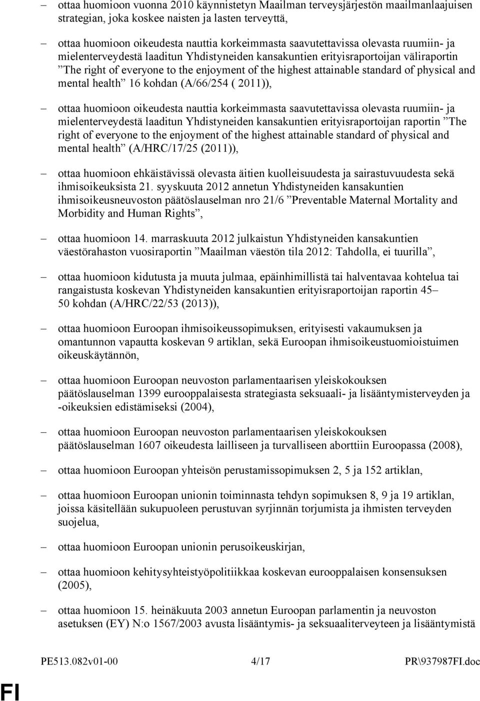 mental health 16 kohdan (A/66/254 ( 2011)), ottaa huomioon oikeudesta nauttia korkeimmasta saavutettavissa olevasta ruumiin- ja mielenterveydestä laaditun Yhdistyneiden kansakuntien