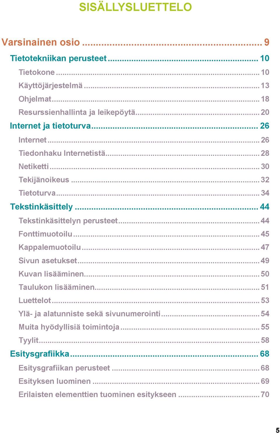 .. 44 Tekstinkäsittelyn perusteet...44 Fonttimuotoilu...45 Kappalemuotoilu...47 Sivun asetukset...49 Kuvan lisääminen...50 Taulukon lisääminen...51 Luettelot.