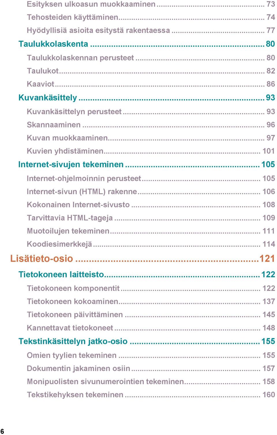 .. 105 Internet-sivun (HTML) rakenne... 106 Kokonainen Internet-sivusto... 108 Tarvittavia HTML-tageja... 109 Muotoilujen tekeminen... 111 Koodiesimerkkejä... 114 Lisätieto-osio.