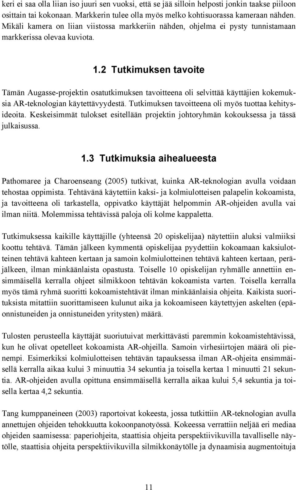 2 Tutkimuksen tavoite Tämän Augasse-projektin osatutkimuksen tavoitteena oli selvittää käyttäjien kokemuksia AR-teknologian käytettävyydestä. Tutkimuksen tavoitteena oli myös tuottaa kehitysideoita.