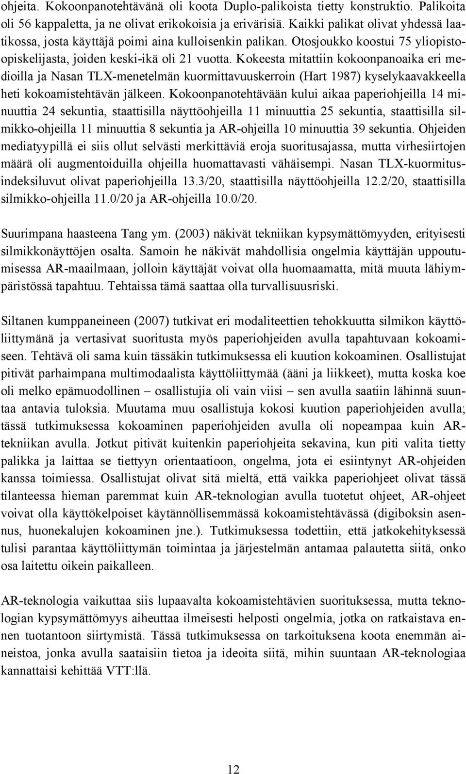 Kokeesta mitattiin kokoonpanoaika eri medioilla ja Nasan TLX-menetelmän kuormittavuuskerroin (Hart 1987) kyselykaavakkeella heti kokoamistehtävän jälkeen.