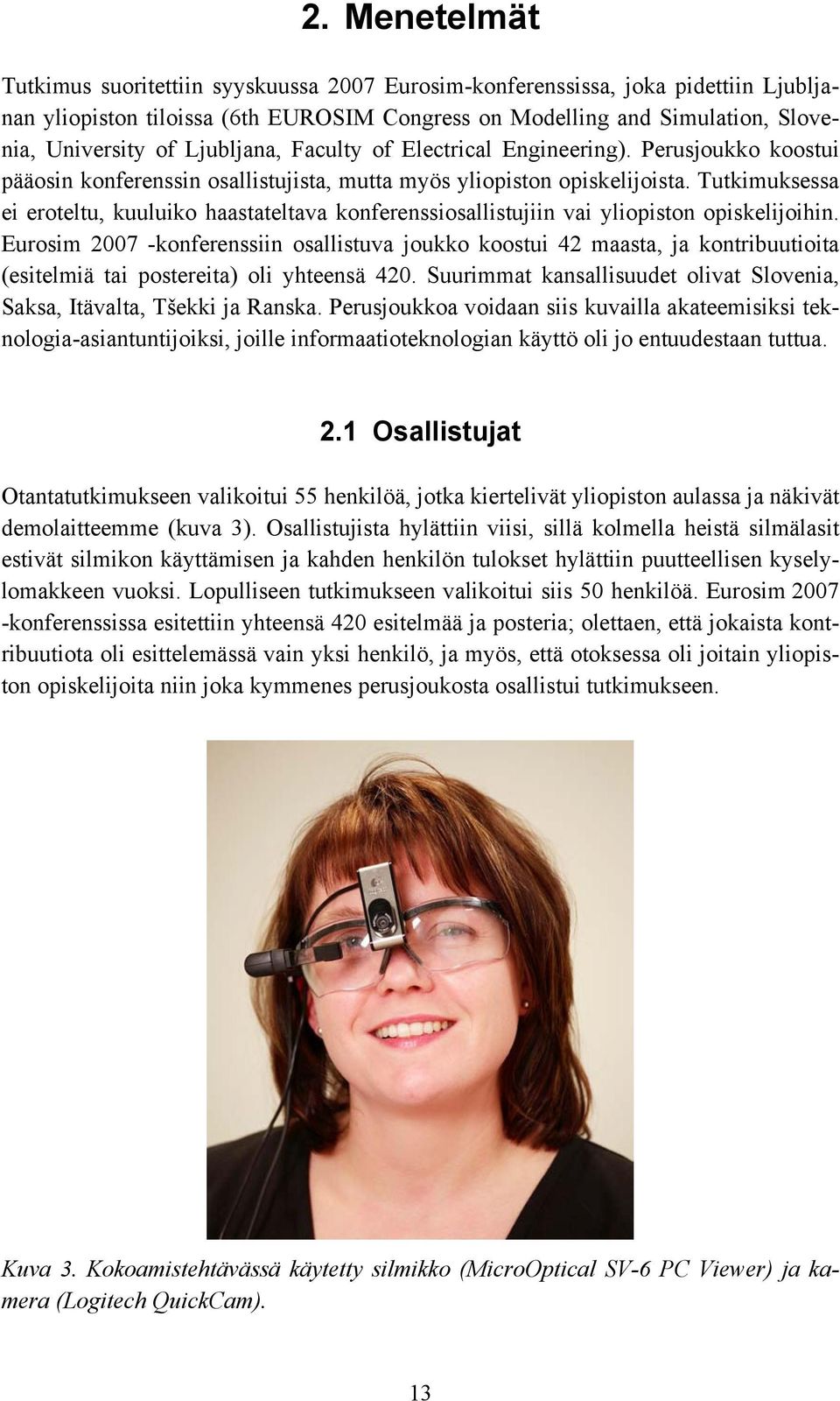 Tutkimuksessa ei eroteltu, kuuluiko haastateltava konferenssiosallistujiin vai yliopiston opiskelijoihin.