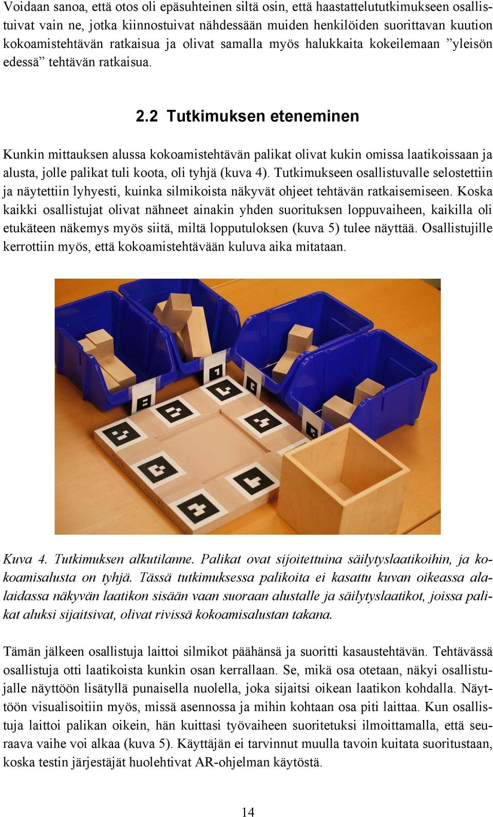 2 Tutkimuksen eteneminen Kunkin mittauksen alussa kokoamistehtävän palikat olivat kukin omissa laatikoissaan ja alusta, jolle palikat tuli koota, oli tyhjä (kuva 4).