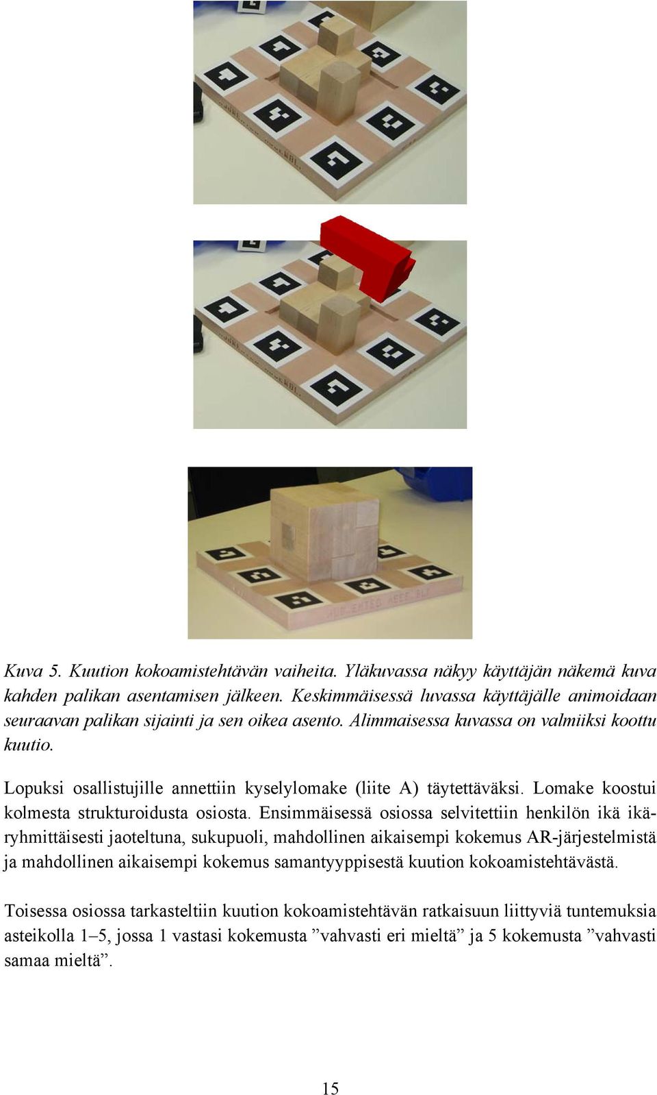 Lopuksi osallistujille annettiin kyselylomake (liite A) täytettäväksi. Lomake koostui kolmesta strukturoidusta osiosta.