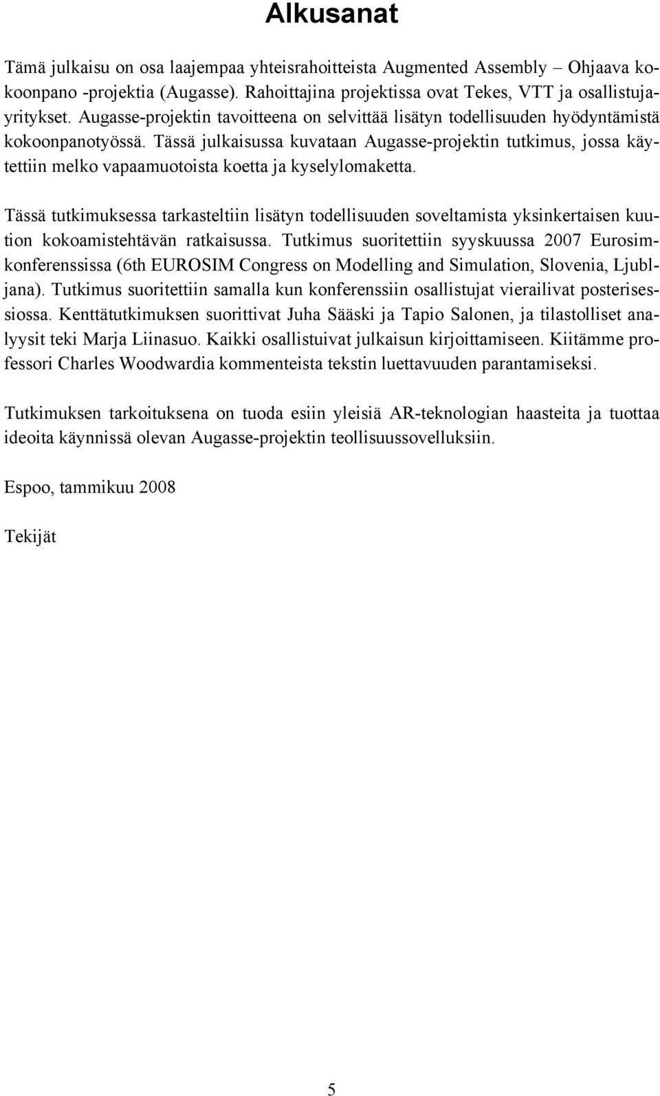 Tässä julkaisussa kuvataan Augasse-projektin tutkimus, jossa käytettiin melko vapaamuotoista koetta ja kyselylomaketta.