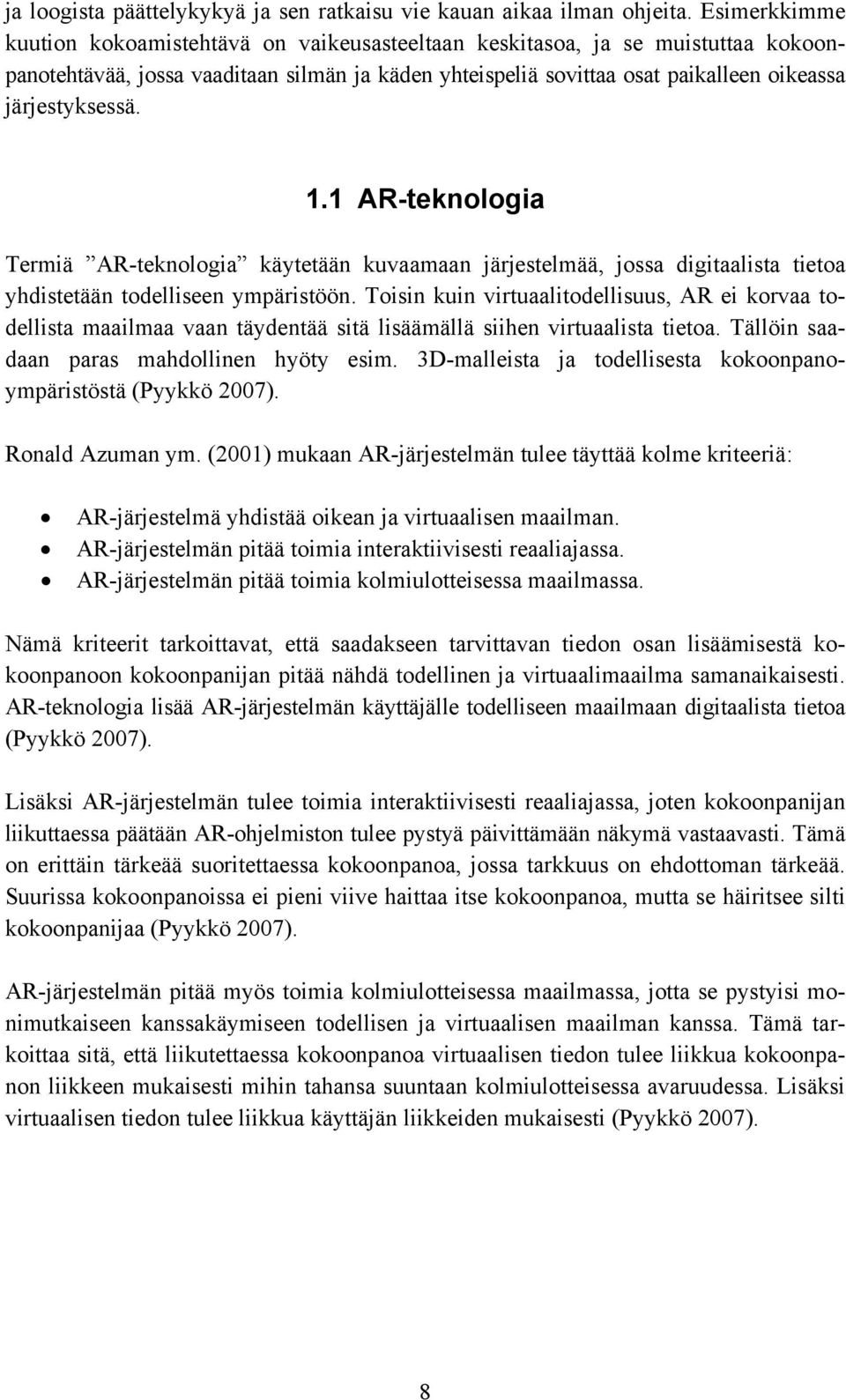 1.1 AR-teknologia Termiä AR-teknologia käytetään kuvaamaan järjestelmää, jossa digitaalista tietoa yhdistetään todelliseen ympäristöön.
