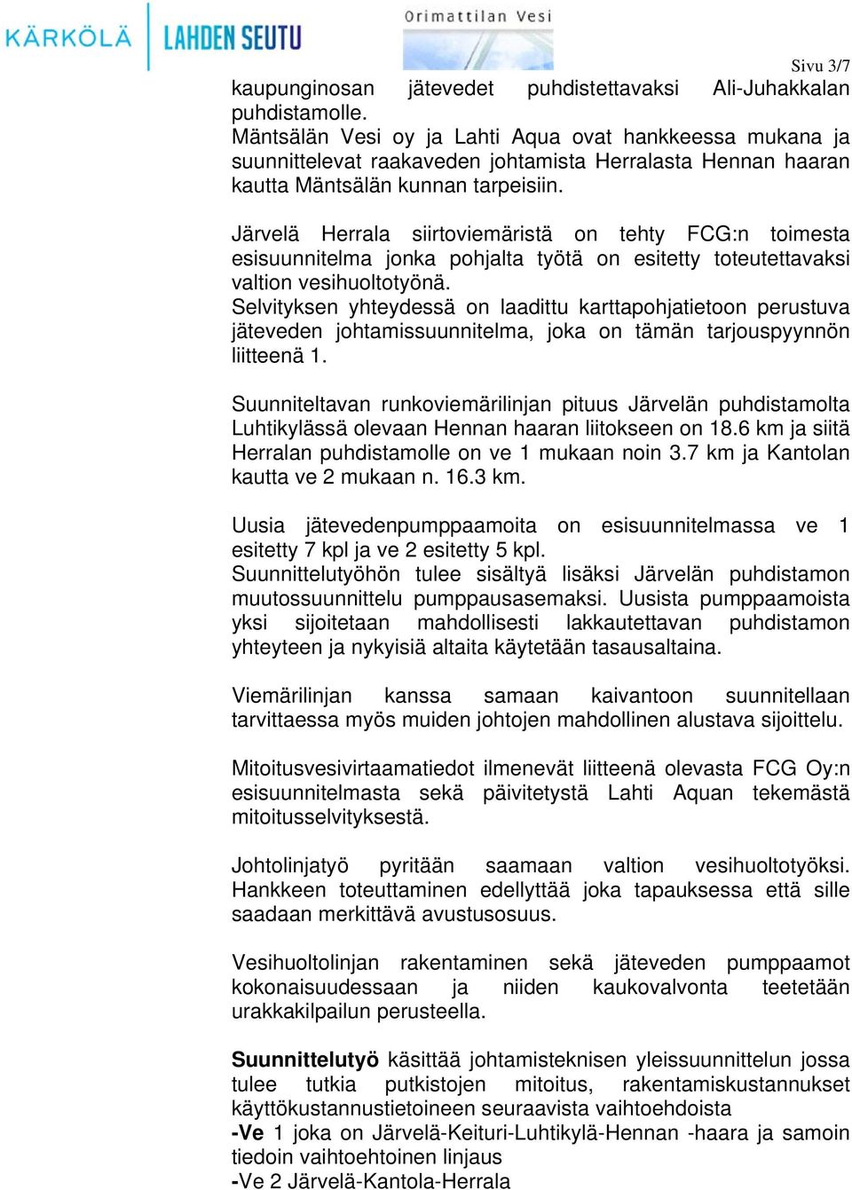 Järvelä Herrala siirtoviemäristä on tehty FCG:n toimesta esisuunnitelma jonka pohjalta työtä on esitetty toteutettavaksi valtion vesihuoltotyönä.