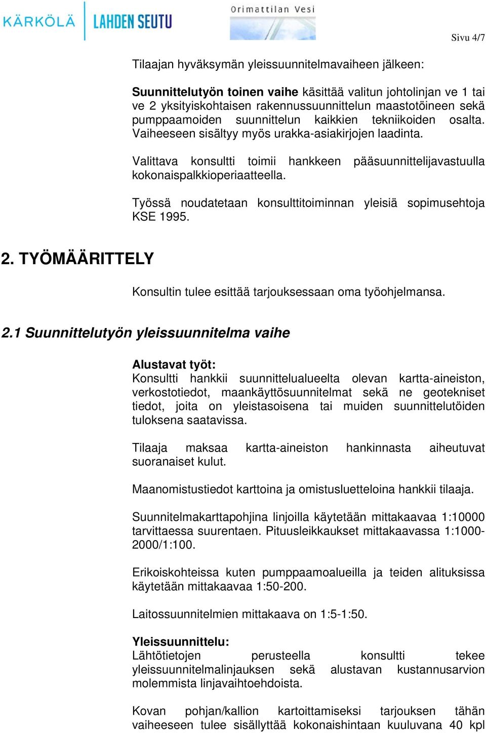 Valittava konsultti toimii hankkeen pääsuunnittelijavastuulla kokonaispalkkioperiaatteella. Työssä noudatetaan konsulttitoiminnan yleisiä sopimusehtoja KSE 1995. 2.