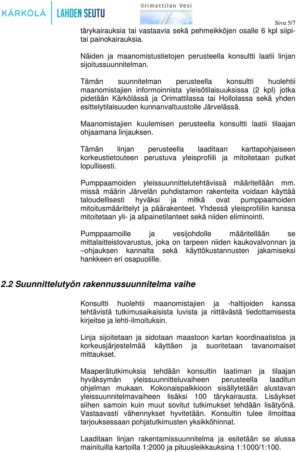 kunnanvaltuustolle Järvelässä. Maanomistajien kuulemisen perusteella konsultti laatii tilaajan ohjaamana linjauksen.