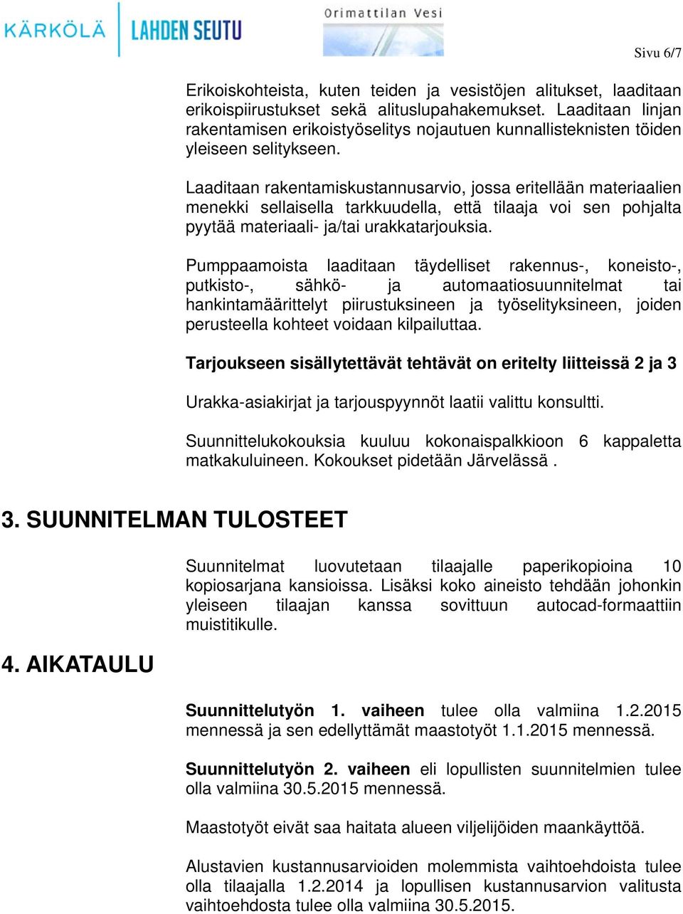 Laaditaan rakentamiskustannusarvio, jossa eritellään materiaalien menekki sellaisella tarkkuudella, että tilaaja voi sen pohjalta pyytää materiaali ja/tai urakkatarjouksia.