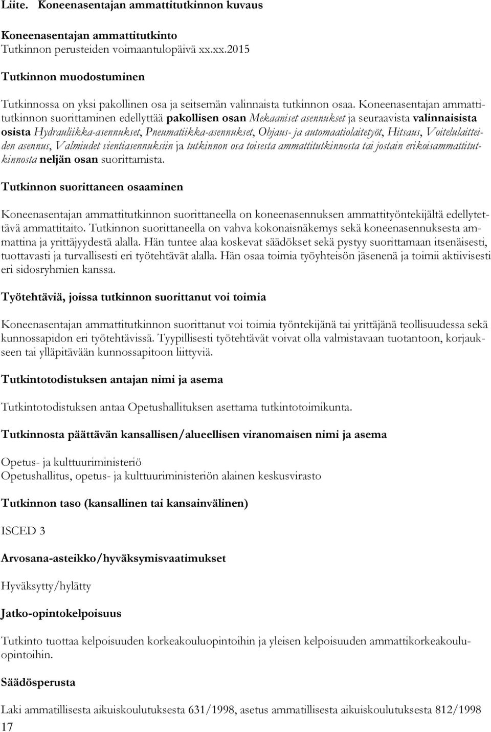 Koneenasentajan ammattitutkinnon suorittaminen edellyttää pakollisen osan Mekaaniset asennukset ja seuraavista valinnaisista osista Hydrauliikka-asennukset, Pneumatiikka-asennukset, Ohjaus- ja