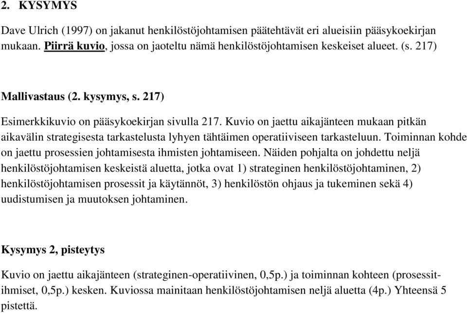 Kuvio on jaettu aikajänteen mukaan pitkän aikavälin strategisesta tarkastelusta lyhyen tähtäimen operatiiviseen tarkasteluun. Toiminnan kohde on jaettu prosessien johtamisesta ihmisten johtamiseen.