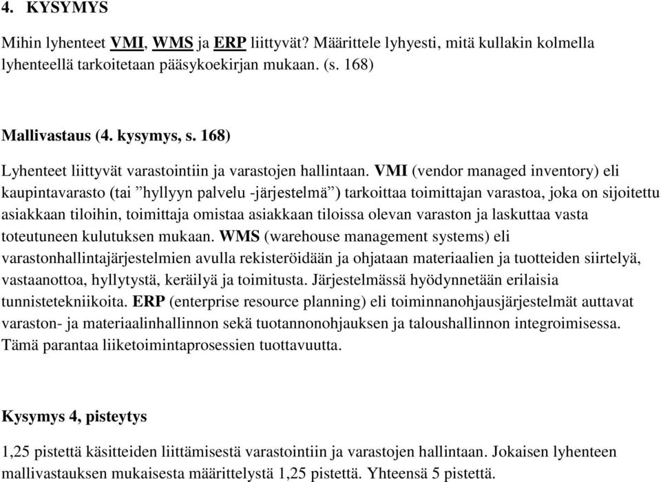 VMI (vendor managed inventory) eli kaupintavarasto (tai hyllyyn palvelu -järjestelmä ) tarkoittaa toimittajan varastoa, joka on sijoitettu asiakkaan tiloihin, toimittaja omistaa asiakkaan tiloissa