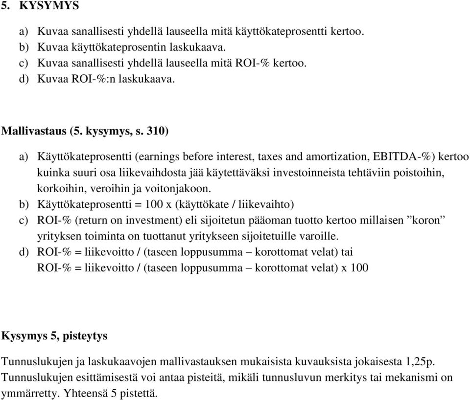 310) a) Käyttökateprosentti (earnings before interest, taxes and amortization, EBITDA-%) kertoo kuinka suuri osa liikevaihdosta jää käytettäväksi investoinneista tehtäviin poistoihin, korkoihin,