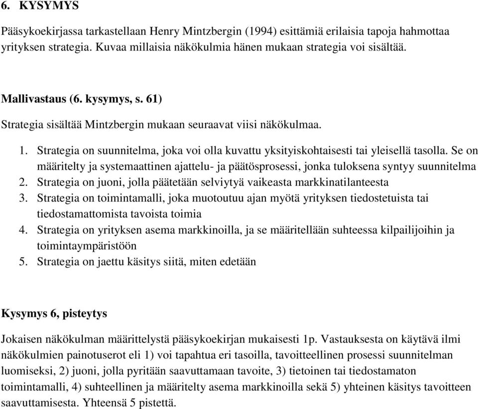 Se on määritelty ja systemaattinen ajattelu- ja päätösprosessi, jonka tuloksena syntyy suunnitelma 2. Strategia on juoni, jolla päätetään selviytyä vaikeasta markkinatilanteesta 3.