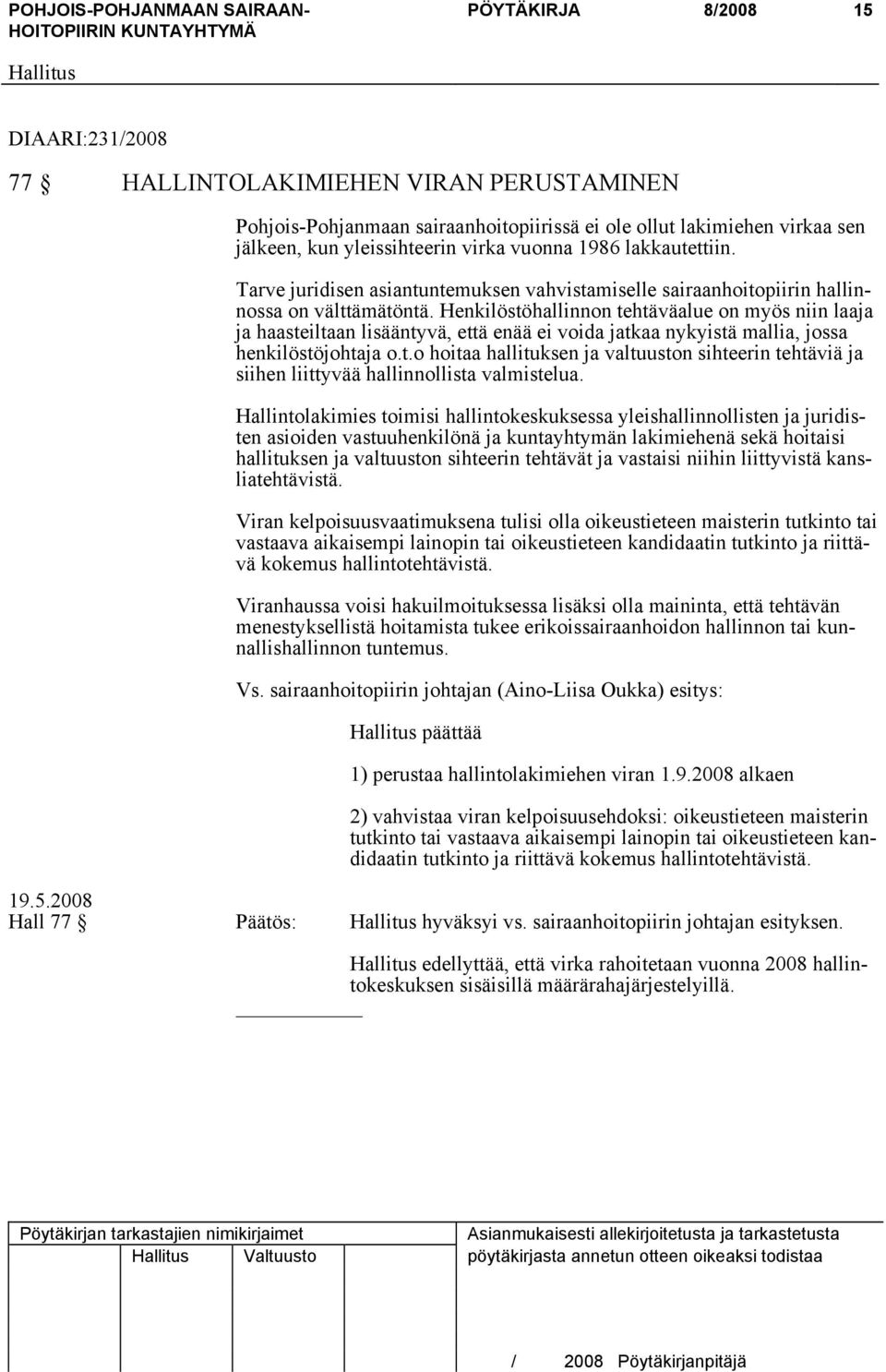 Henkilöstöhallinnon tehtäväalue on myös niin laaja ja haasteiltaan lisääntyvä, että enää ei voida jatkaa nykyistä mallia, jossa henkilöstöjohtaja o.t.o hoitaa hallituksen ja valtuuston sihteerin tehtäviä ja siihen liittyvää hallinnollista valmistelua.