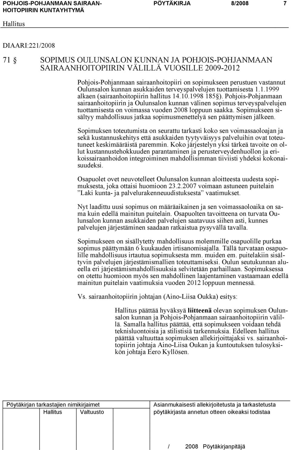 Pohjois-Pohjanmaan sairaanhoitopiirin ja Oulunsalon kunnan välinen sopimus terveyspalvelujen tuottamisesta on voimassa vuoden 2008 loppuun saakka.