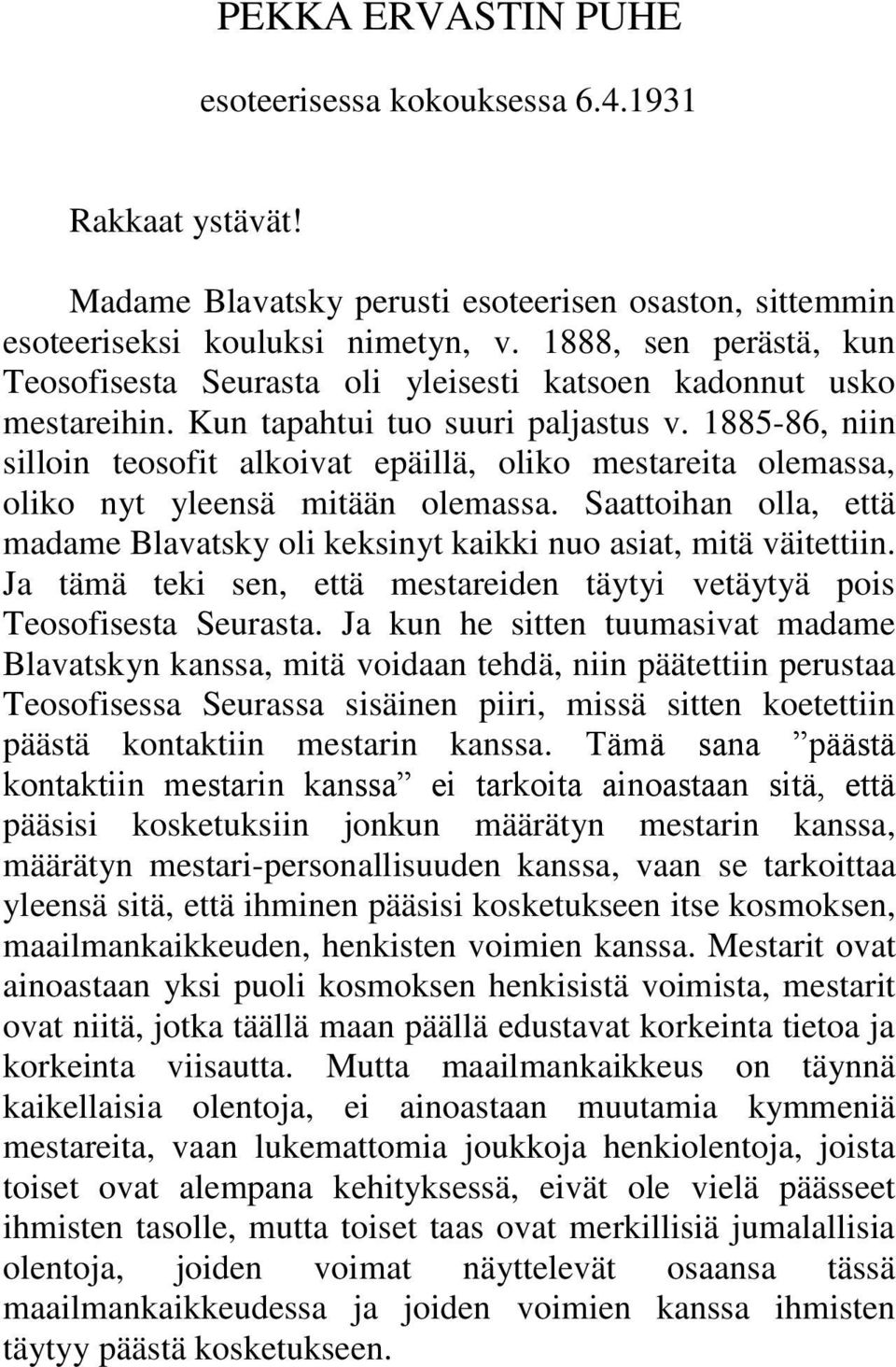 1885-86, niin silloin teosofit alkoivat epäillä, oliko mestareita olemassa, oliko nyt yleensä mitään olemassa. Saattoihan olla, että madame Blavatsky oli keksinyt kaikki nuo asiat, mitä väitettiin.