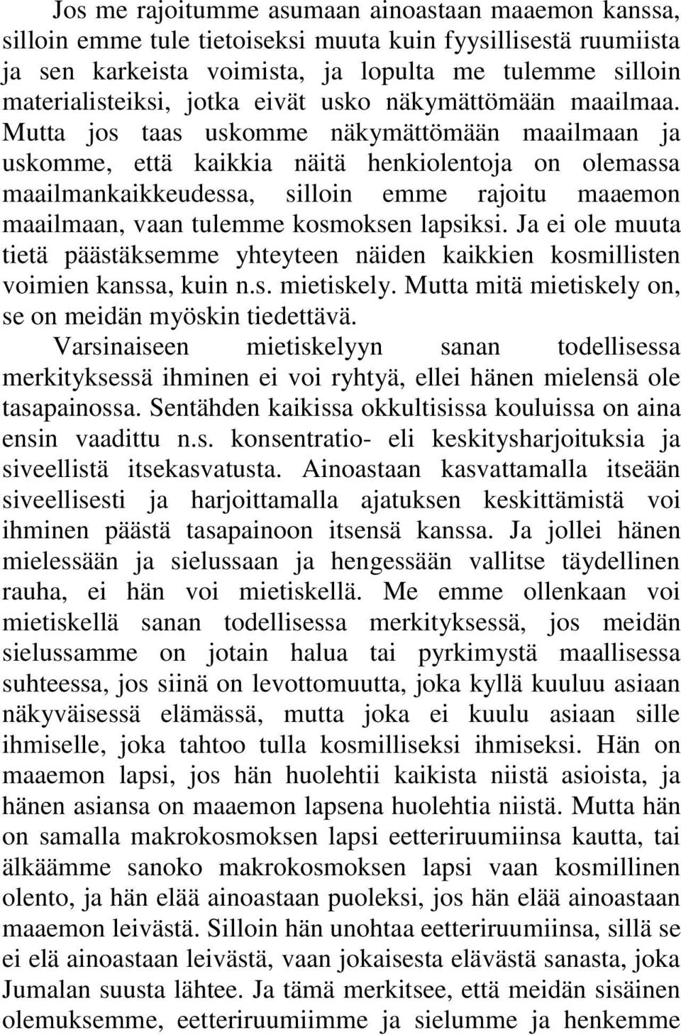 Mutta jos taas uskomme näkymättömään maailmaan ja uskomme, että kaikkia näitä henkiolentoja on olemassa maailmankaikkeudessa, silloin emme rajoitu maaemon maailmaan, vaan tulemme kosmoksen lapsiksi.