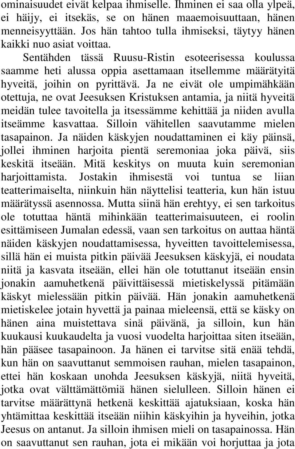 Sentähden tässä Ruusu-Ristin esoteerisessa koulussa saamme heti alussa oppia asettamaan itsellemme määrätyitä hyveitä, joihin on pyrittävä.