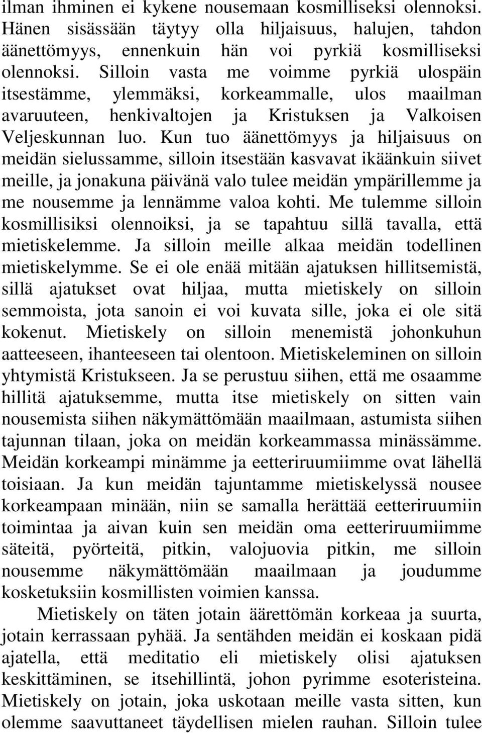 Kun tuo äänettömyys ja hiljaisuus on meidän sielussamme, silloin itsestään kasvavat ikäänkuin siivet meille, ja jonakuna päivänä valo tulee meidän ympärillemme ja me nousemme ja lennämme valoa kohti.