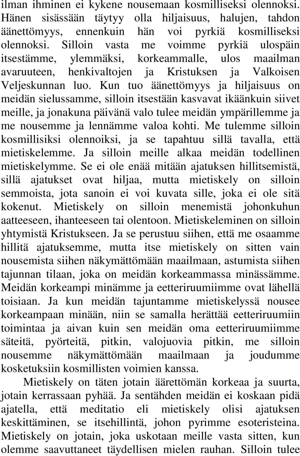 Kun tuo äänettömyys ja hiljaisuus on meidän sielussamme, silloin itsestään kasvavat ikäänkuin siivet meille, ja jonakuna päivänä valo tulee meidän ympärillemme ja me nousemme ja lennämme valoa kohti.