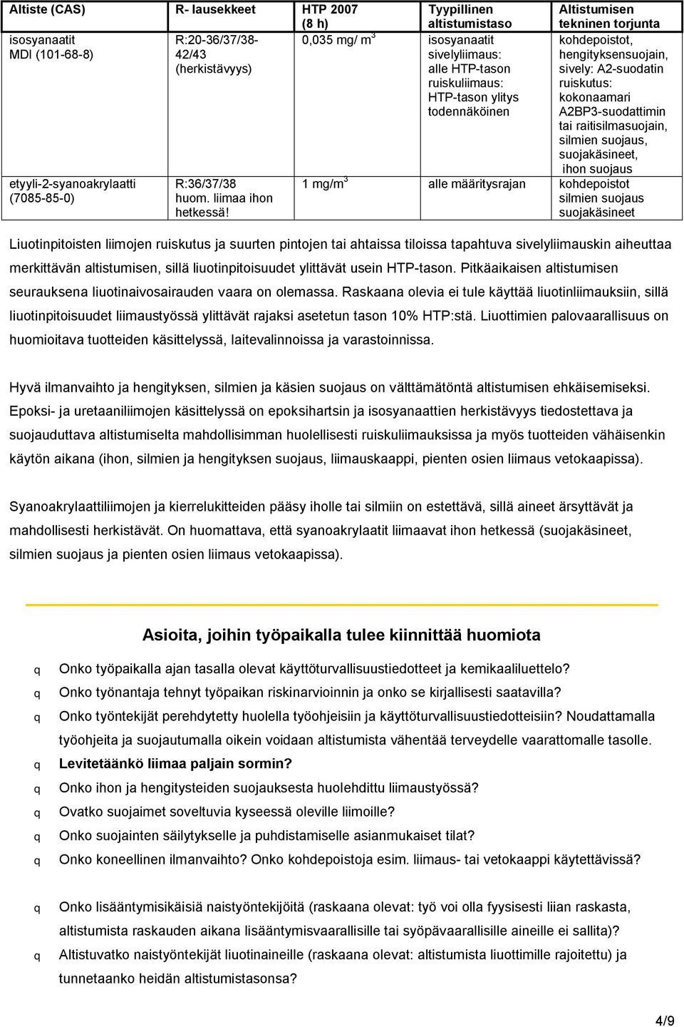 sively: A2-suodatin ruiskutus: kokonaamari A2BP3-suodattimin tai raitisilmasuojain, silmien suojaus, suojakäsineet, ihon suojaus 1 mg/m 3 alle määritysrajan kohdepoistot silmien suojaus suojakäsineet