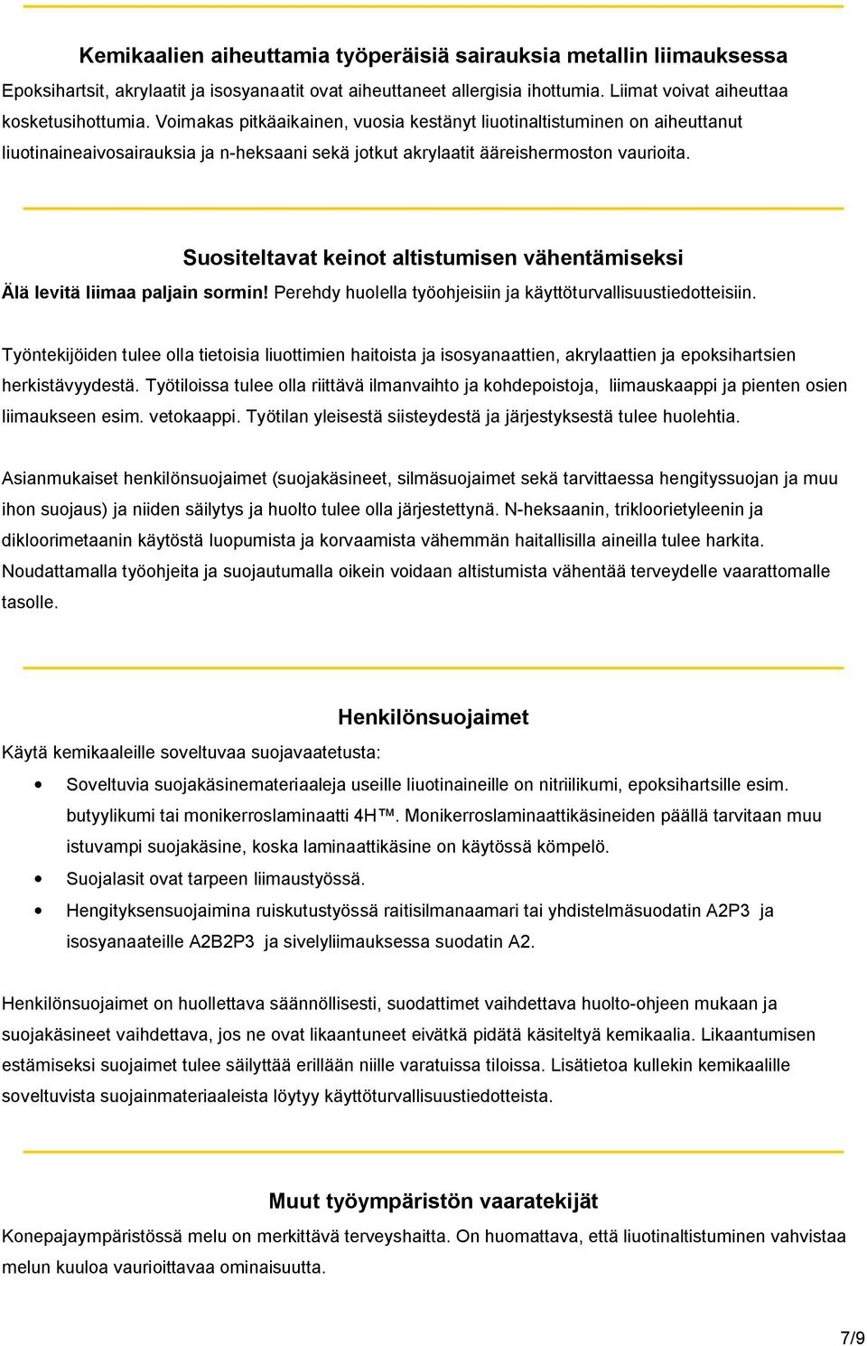 Suositeltavat keinot altistumisen vähentämiseksi Älä levitä liimaa paljain sormin! Perehdy huolella työohjeisiin ja käyttöturvallisuustiedotteisiin.